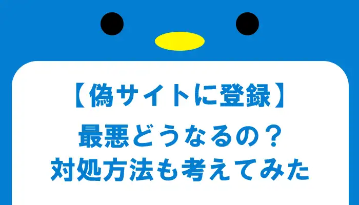 偽サイトに登録してしまったら？対処法まで紹介